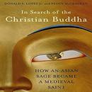 In Search of the Christian Buddha by Donald S. Lopez, Jr.