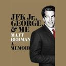 JFK Jr., George & Me by Matt Berman