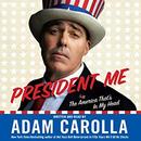 President Me: The America That's in My Head by Adam Carolla