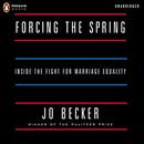 Forcing the Spring: Inside the Fight for Marriage Equality by Jo Becker