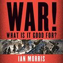 War! What Is It Good For? by Ian Morris