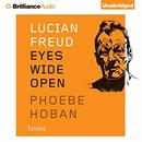 Lucian Freud: Eyes Wide Open by Phoebe Hoban