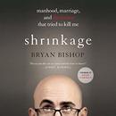 Shrinkage: Manhood, Marriage, and the Tumor That Tried to Kill Me by Bryan Bishop