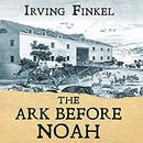 The Ark Before Noah: Decoding the Story of the Flood by Irving Finkel