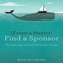 Forget a Mentor, Find a Sponsor by Sylvia Ann Hewlett