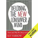 Decoding the New Consumer Mind by Kit Yarrow