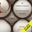 To Forgive Design: Understanding Failure by Henry Petroski