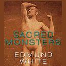 Sacred Monsters by Edmund White