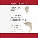 Strange Glory: A Life of Dietrich Bonhoeffer by Charles Marsh