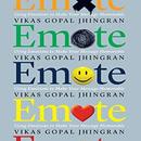 Emote: Using Emotions to Make Your Message Memorable by Vikas Gopal Jhingran