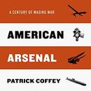 American Arsenal: A Century of Waging War by Patrick Coffey