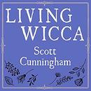 Living Wicca: A Further Guide for the Solitary Practitioner by Scott Cunningham