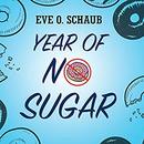 Year of No Sugar by Eve O. Schaub