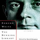 The Burning Library: Essays by Edmund White