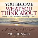 You Become What You Think About by Vic Johnson