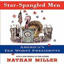 Star-Spangled Men: America's Ten Worst Presidents by Nathan Miller