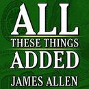 All These Things Added plus As He Thought by James Allen