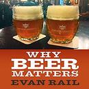 Why Beer Matters by Evan Rail