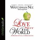 Love Not the World: A Prophetic Call to Holy Living by Watchman Nee