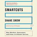 Smartcuts: How Hackers, Innovators, and Icons Accelerate Success by Shane Snow