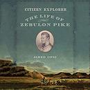 Citizen Explorer: The Life of Zebulon Pike by Jared Orsi