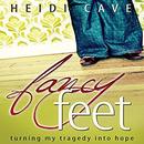 Fancy Feet: Turning My Tragedy into Hope by Heidi Cave