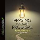 Praying for Your Prodigal by Kyle Idleman
