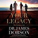 Your Legacy: The Greatest Gift by James Dobson