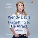 Forgetting to Be Afraid by Wendy Davis