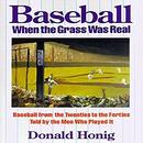 Baseball When the Grass Was Real by Donald Honig