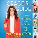 Grace's Guide: The Art of Pretending to Be a Grown-up by Grace Helbig