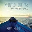 Wherever the River Runs by Kelly Minter