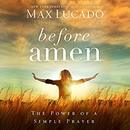 Before Amen: The Power of a Simple Prayer by Max Lucado
