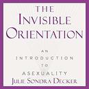 The Invisible Orientation by Julie Sondra Decker