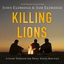 Killing Lions: A Guide Through the Trials Young Men Face by John Eldredge