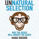 Unnatural Selection: Why the Geeks Will Inherit the Earth by Mark Roeder