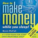 How to Make Money While You Sleep by Brett McFall
