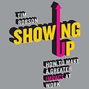 Showing Up: How to Make a Greater Impact at Work by Tim Robson