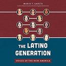 The Latino Generation by Mario T. Garcia