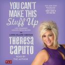 You Can't Make This Stuff Up by Theresa Caputo