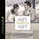 Eight Twenty Eight: When Love Didn't Give Up by Larissa Murphy