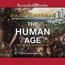 The Human Age: The World Shaped by Us by Diane Ackerman
