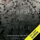The Perversion of Virtue by Thomas Joiner