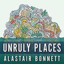 Unruly Places by Alastair Bonnett