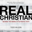 Real Christian: Bearing the Marks of an Authentic Faith by Todd A. Wilson