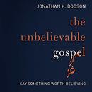 The Unbelievable Gospel by Jonathan K. Dodson