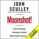 Moonshot!: Game-Changing Strategies to Build Billion-Dollar Businesses by John Sculley
