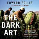 The Dark Art: My Undercover Life in Global Narco-Terrorism by Edward Follis
