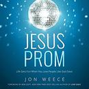 Jesus Prom: Life Gets Fun When You Love People Like God Does by John Weece