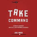 Take Command: Lessons in Leadership by Jake Wood